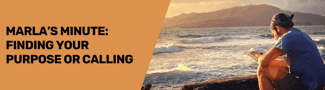 Marla's Minute: Finding Your Purpose or Calling
